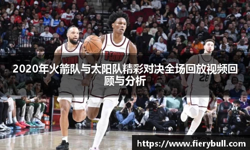 2020年火箭队与太阳队精彩对决全场回放视频回顾与分析